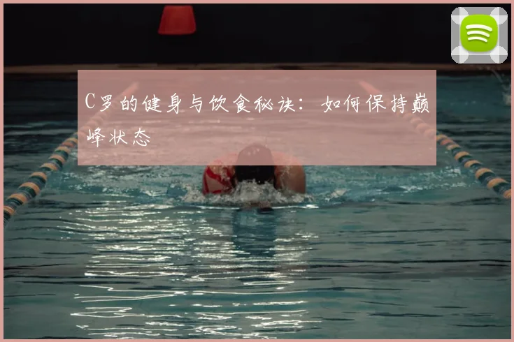 C罗的健身与饮食秘诀：如何保持巅峰状态