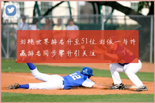 刘艳世界排名升至51位 刘依一与许赢排名同步攀升引关注