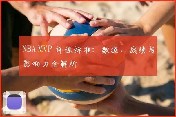 NBA MVP 评选标准：数据、战绩与影响力全解析