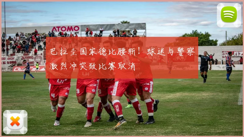 巴拉圭国家德比腰斩！球迷与警察激烈冲突致比赛取消