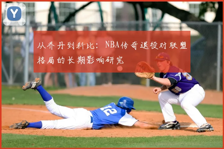 从乔丹到科比：NBA传奇退役对联盟格局的长期影响研究